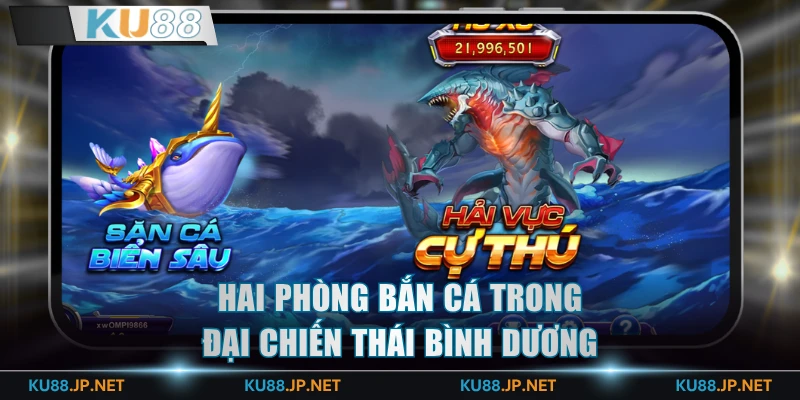 Hai phòng bắn cá trong Đại Chiến Thái Bình Dương