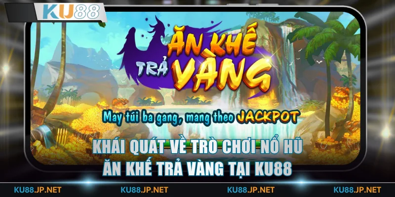 Khái quát về trò chơi nổ hũ Ăn Khế Trả Vàng tại KU88