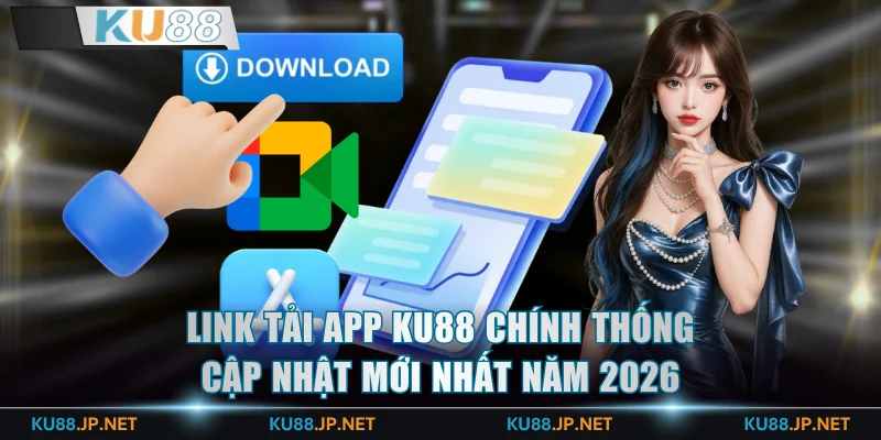 Link tải app KU88 chính thống cập nhật mới nhất năm 2026