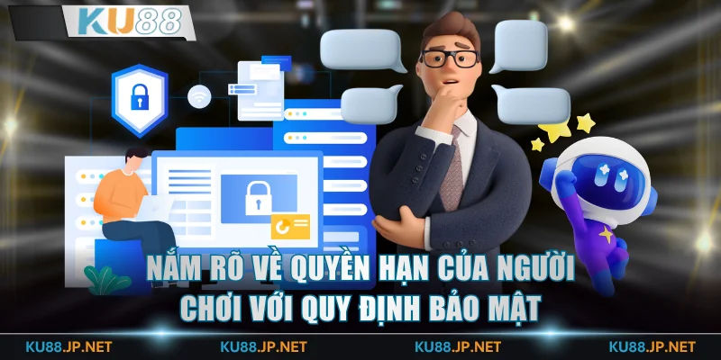 Nắm rõ về quyền kiểm soát của người chơi với quy định bảo mật