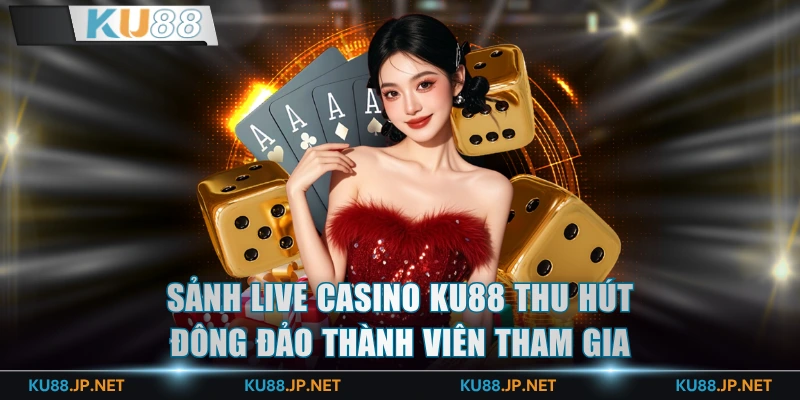 Sảnh live casino KU88 thu hút đông đảo thành viên tham gia