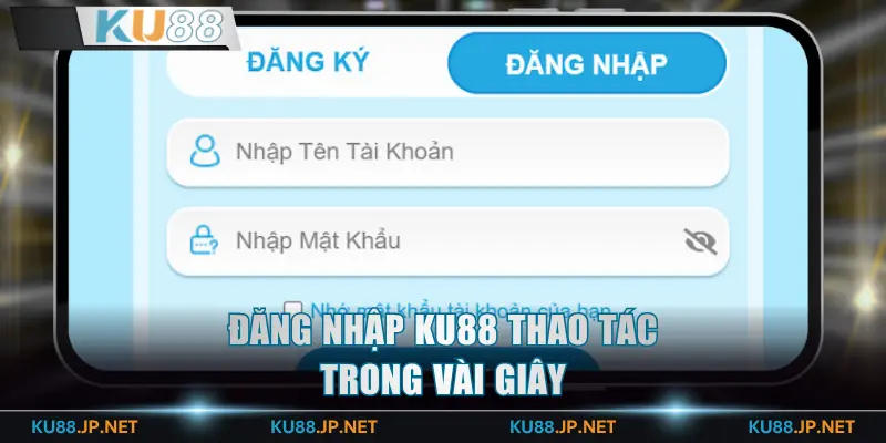 Đăng nhập KU88 thao tác trong vài giây