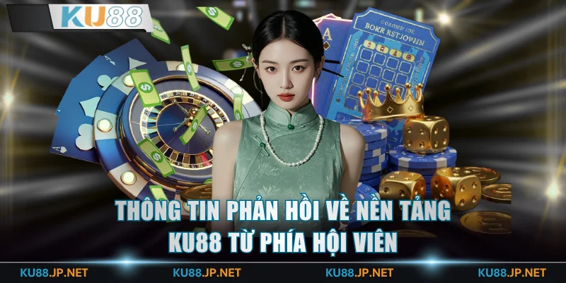 Thông tin phản hồi về nền tảng KU88 từ phía hội viên